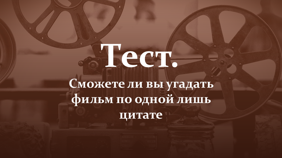Тест. Угадай фильм по цитате.