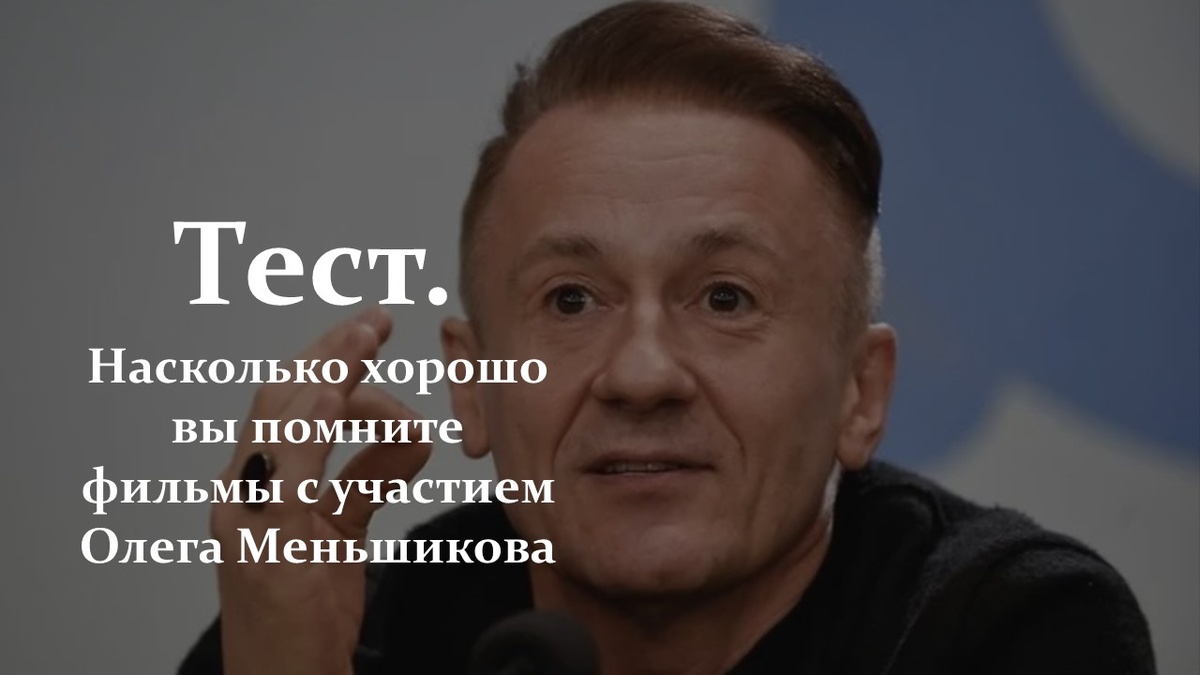 Тест. Фильмы с Олегом Меньшиковым.