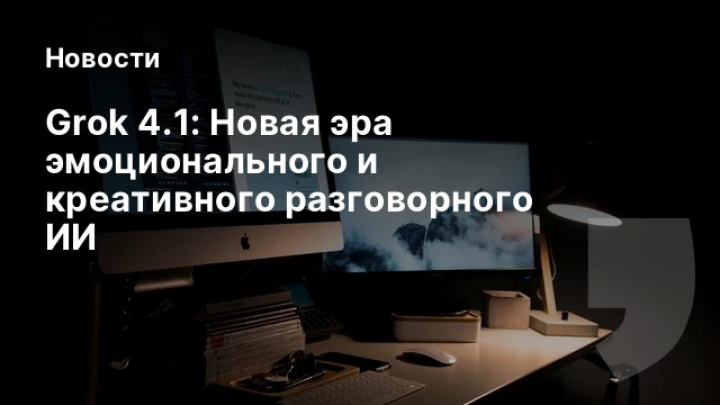    Grok 4.1: Новая эра эмоционального и креативного разговорного ИИ