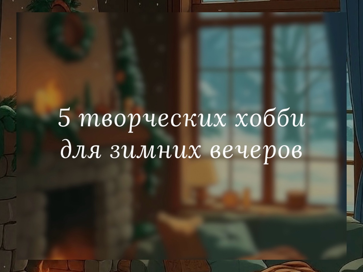 Подборка теплых хобби для холодных вечеров
