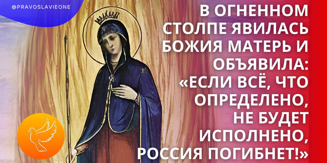 В огненном столпе явилась Божия Матерь и объявила: «Если всё, что определено, не будет исполнено, Россия погибнет!»