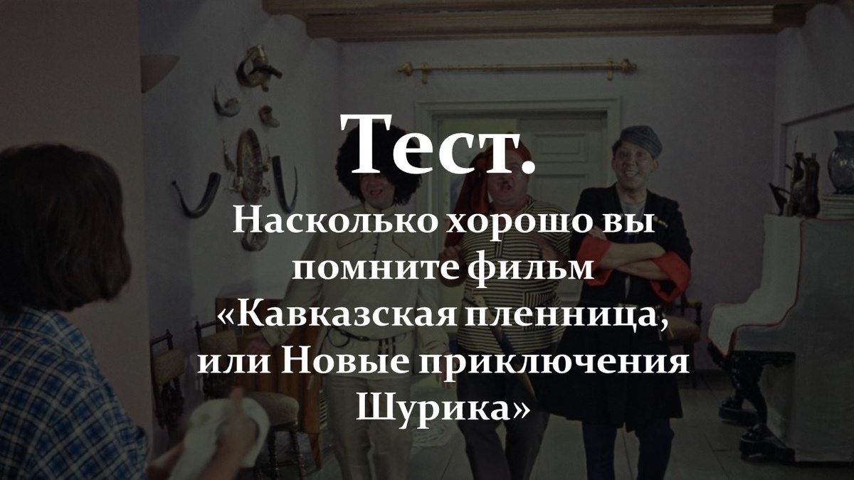 Тест по фильму «Кавказская пленница, или Новые приключения Шурика».