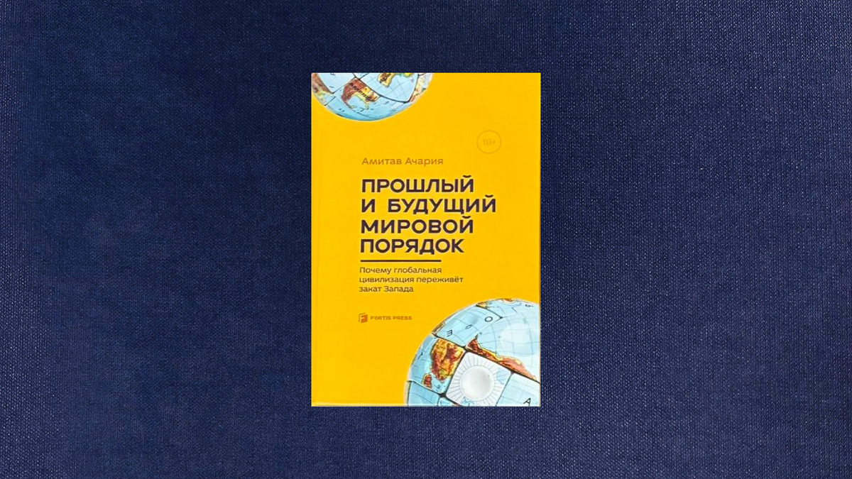 Амитав Ачария. Прошлый и будущий мировой порядок