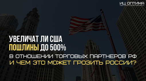 Увеличат ли США пошлины до 500% в отношении торговых партнеров РФ, и чем это может грозить России