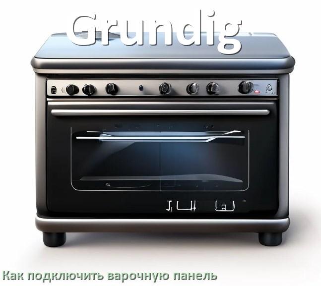 
Как подключить варочную панель Grundig к электросети