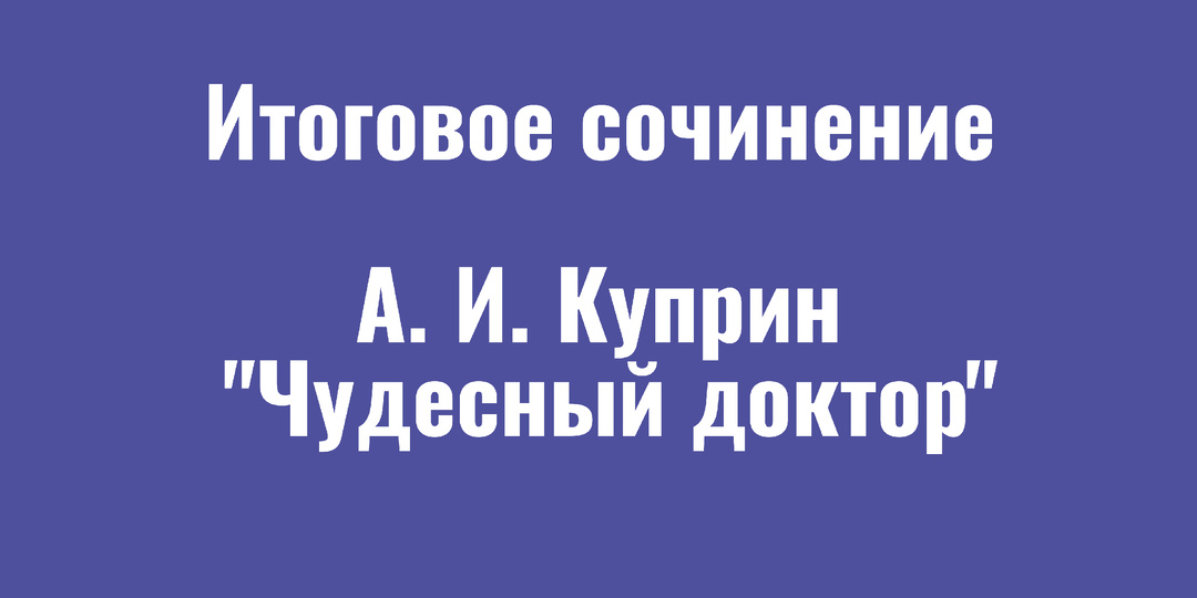 Какого человека называют отзывчивым? Аргумент из рассказа Куприна "Чудесный доктор"
