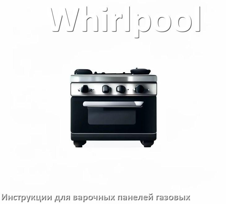 
Газовая варочная панель Whirlpool инструкция по применению и эксплуатации