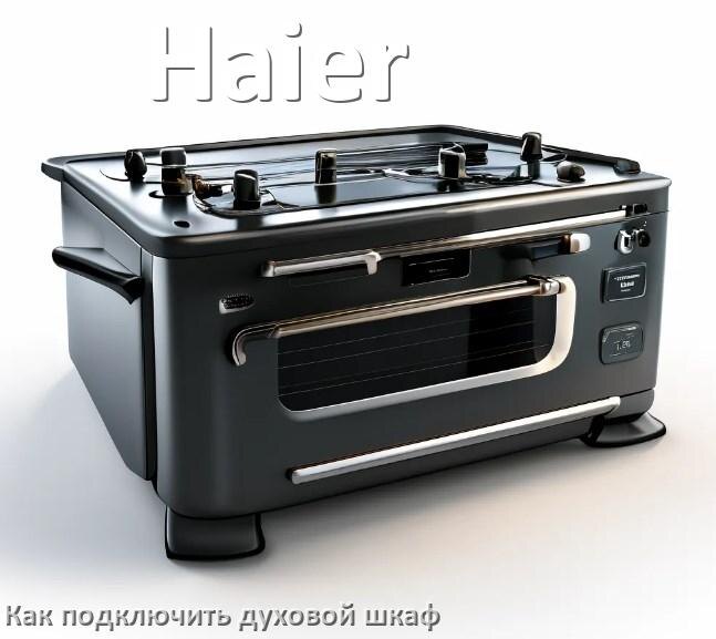 
Как установить духовой шкаф Haier подключить к электрической сети