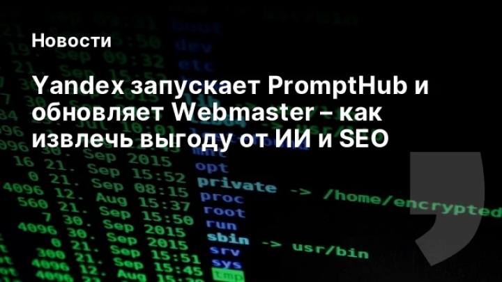   Yandex запускает PromptHub и обновляет Webmaster – как извлечь выгоду от ИИ и SEO
