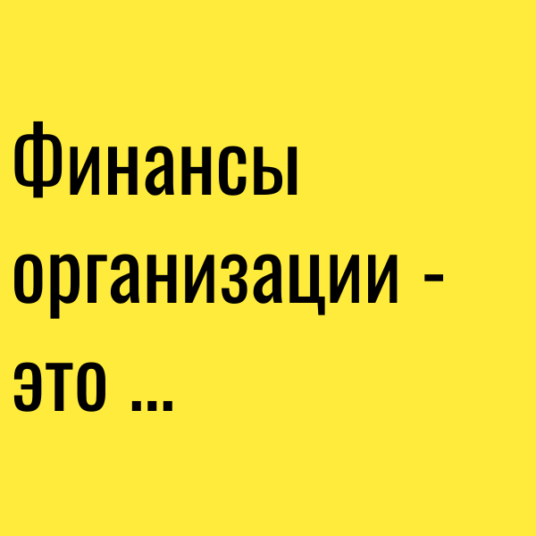 Финансы организации - это …