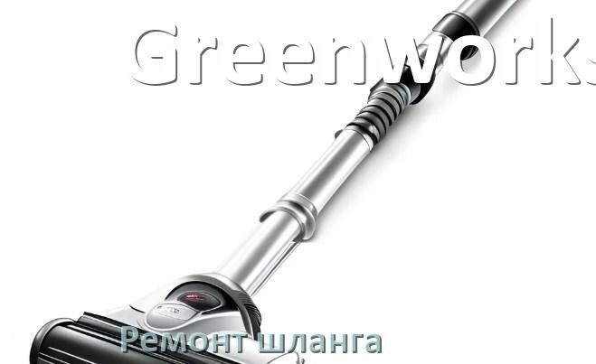 
Ремонт шланга пылесоса Greenworks своими руками