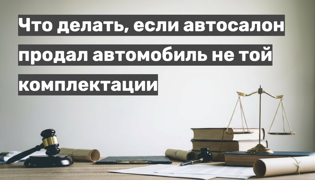 Что делать, если автосалон продал автомобиль не той комплектации