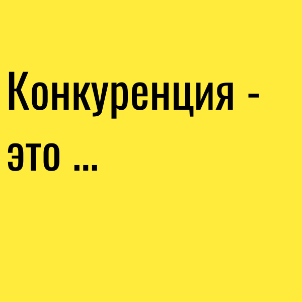 Конкуренция - это …