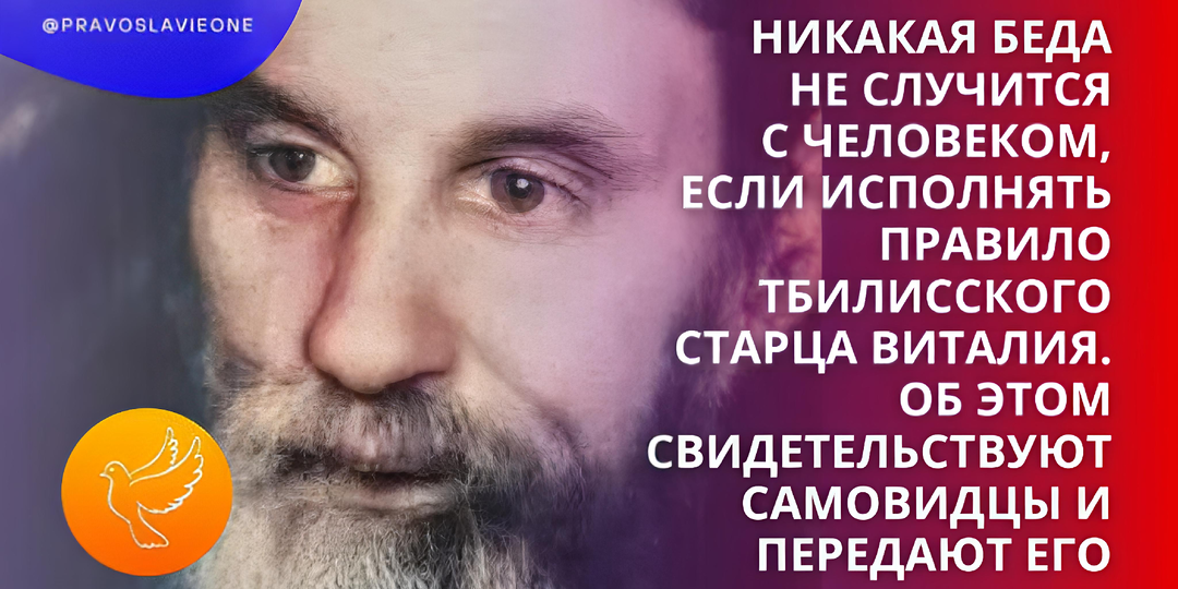 Никакая беда не случится с человеком, если исполнять правило Тбилисского старца Виталия. Об этом свидетельствуют самовидцы и передают его