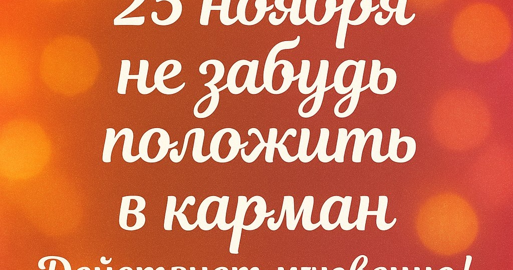 Не забудьте это в карман 25 ноября — магия изобилия срабатывает мгновенно!"