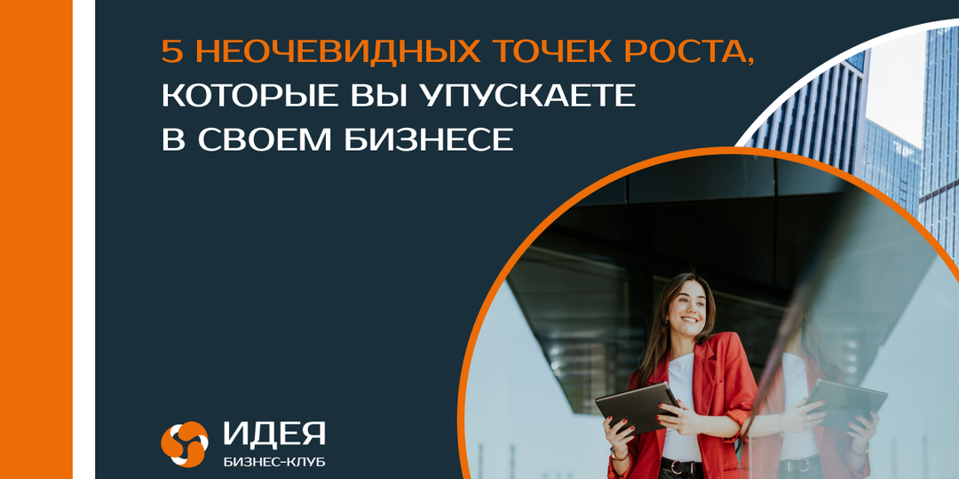 5 неочевидных точек роста, которые вы, возможно, упускаете в своем бизнесе