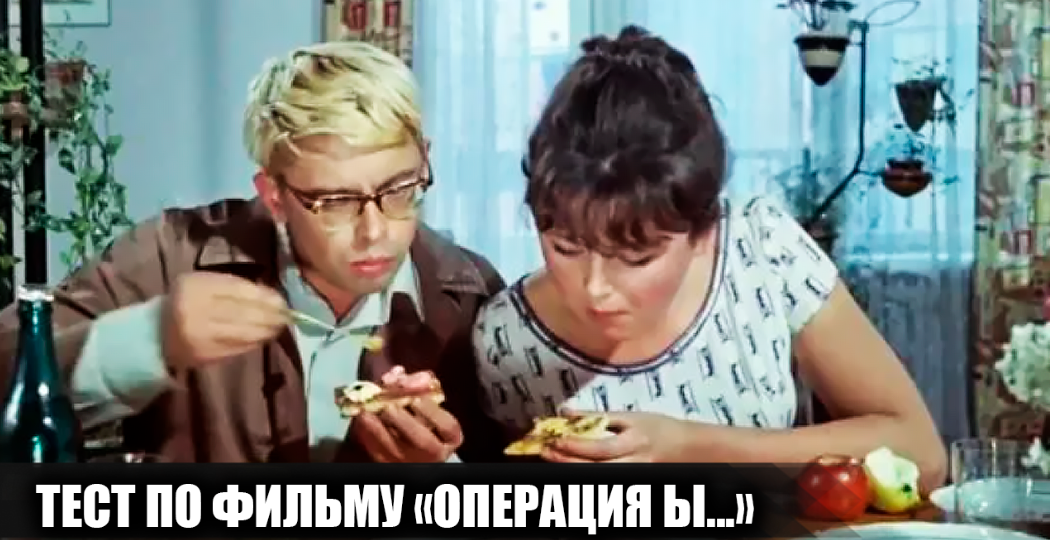 Сложный тест из 15 вопросов на знание фильма "Операция Ы и другие приключения Шурика"