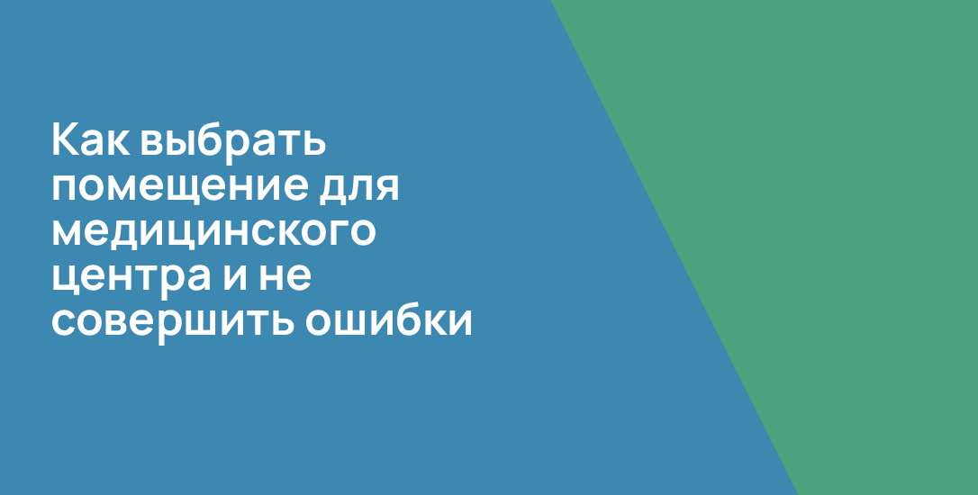 Как выбрать помещение для медицинского центра и не совершить ошибки, которые приводят к невозможности получить лицензию