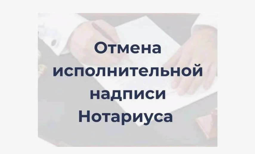 Отмена исполнительной надписи нотариуса