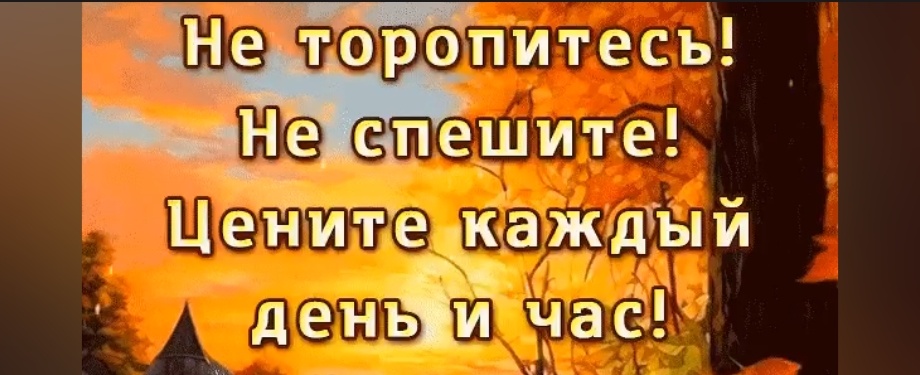Не торопитесь и цените каждое мгновение