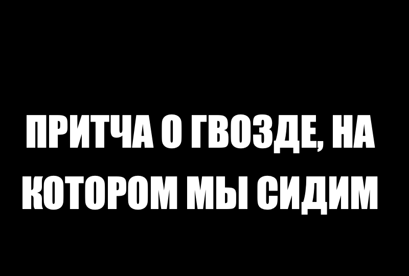 Притча о гвозде, на котором мы сидим.