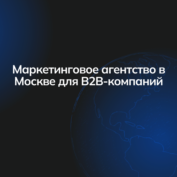 Маркетинговое агентство в Москве для B2B-компаний