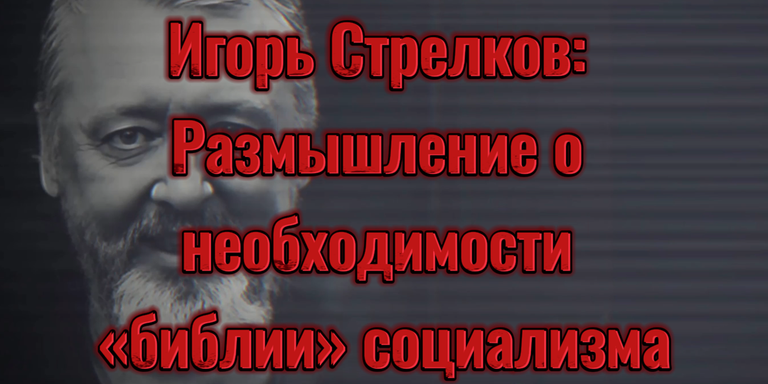 Игорь Стрелков: История Советского социализма от Брежнева до Каутского. Нужна ли «библия» социализма