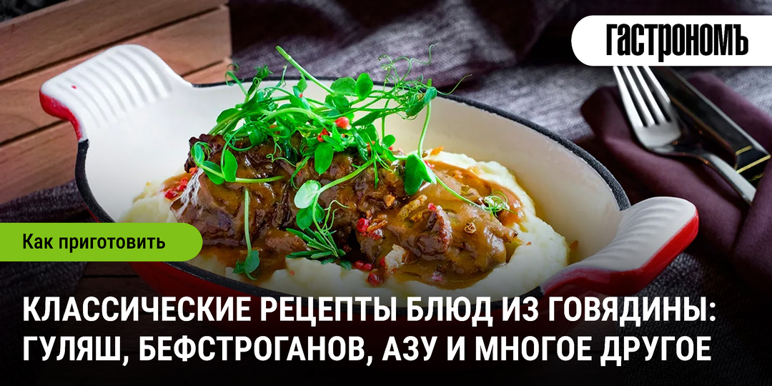 Классические рецепты блюд из говядины: гуляш, бефстроганов, азу и многое другое