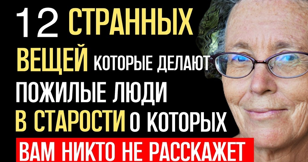 12 странных вещей, которые пожилые люди делают в старости, о которых никто вам не расскажет