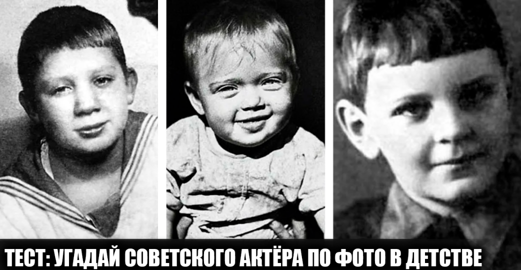 Угадайте советских актёров по детским фотографиям. Попробуйте ответить правильно на все 12 вопросов