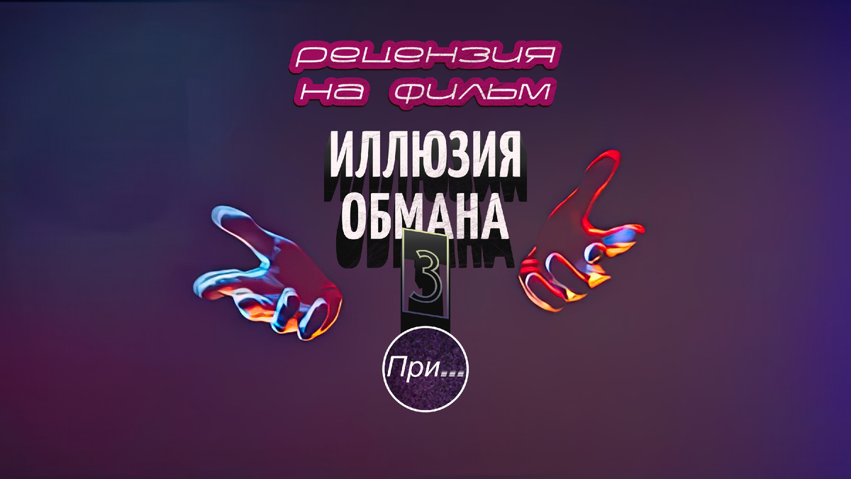 Титульный коллаж к статье "Иллюзия обмана 3 (2025), статья-отзыв продюсера и сценариста после просмотра нового фильма"