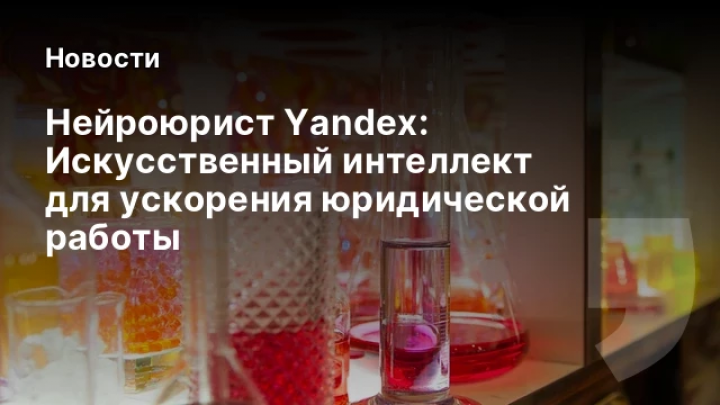    Нейроюрист Yandex: Искусственный интеллект для ускорения юридической работы