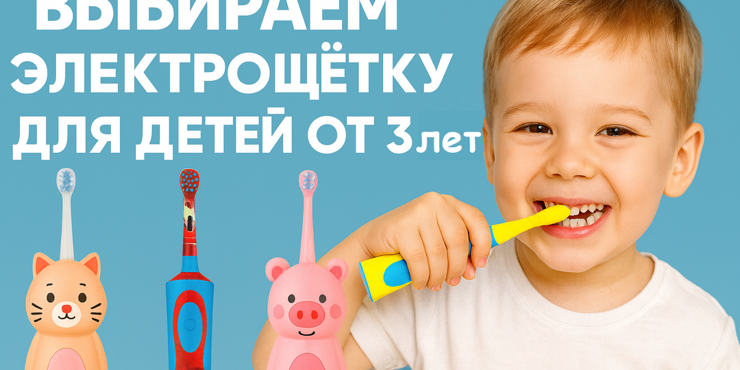 Выбираем зубную эллектро щётку для детишек от 3 лет