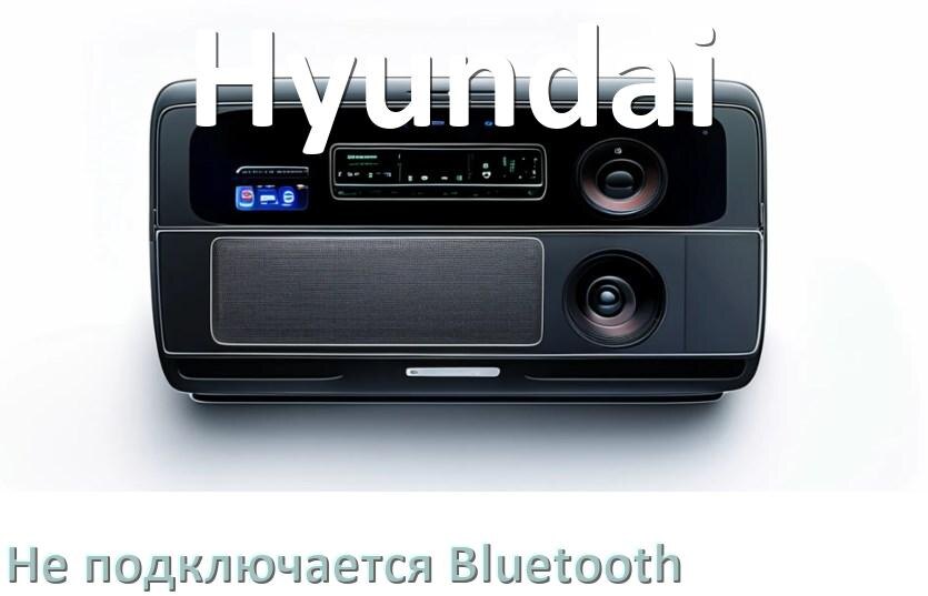 
Почему к магнитоле Hyundai не подключается Bluetooth и не работает