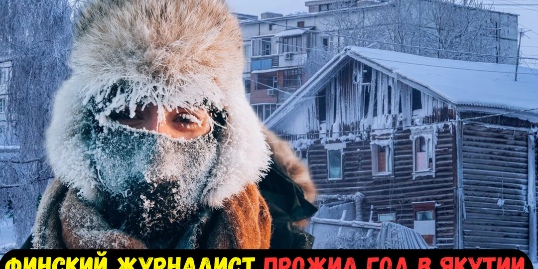 Финский журналист решил проверить, насколько в России всё плохо, и уехал в якутскую глубинку на год: вернулся с выводами