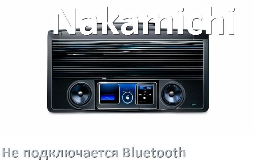 
Почему к магнитоле Nakamichi не подключается Bluetooth и не работает
