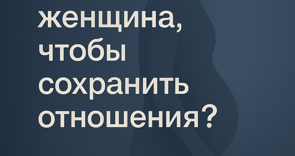 Почему женщины идут на всё, чтобы сохранить отношения — и почему это никогда не работает