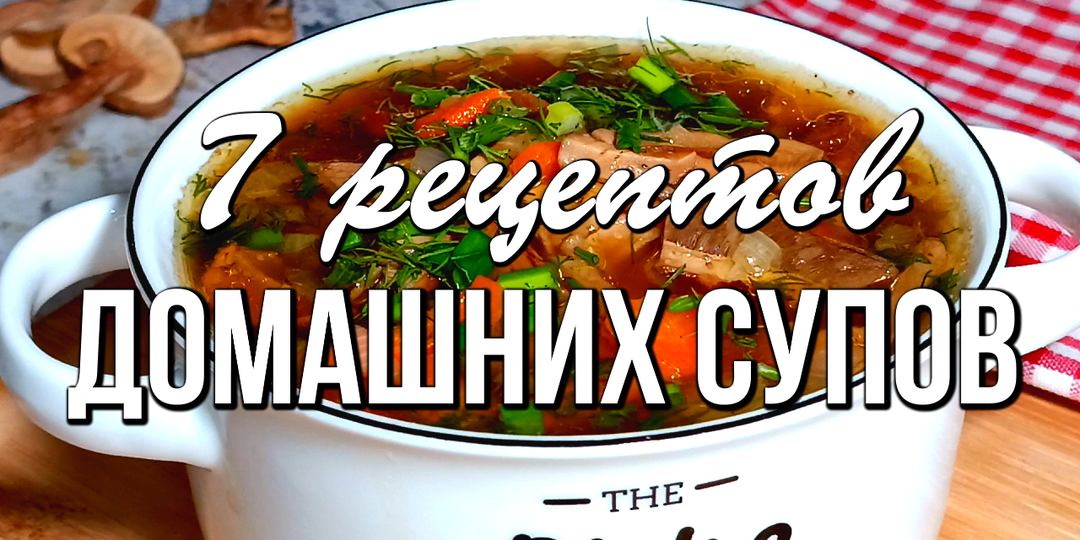 📌 7 рецептов домашних супов - питательных и согревающих