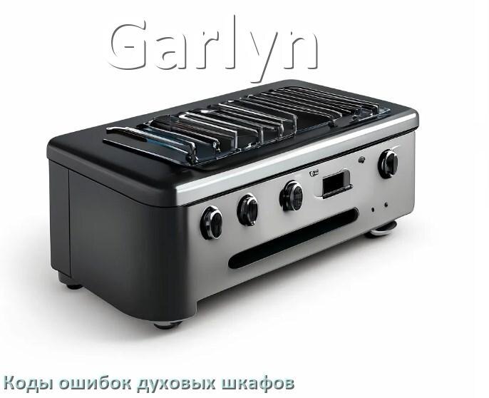 
Духовой шкаф Garlyn ошибки коды что означает F24, F01, E011, F12, Loc, F03