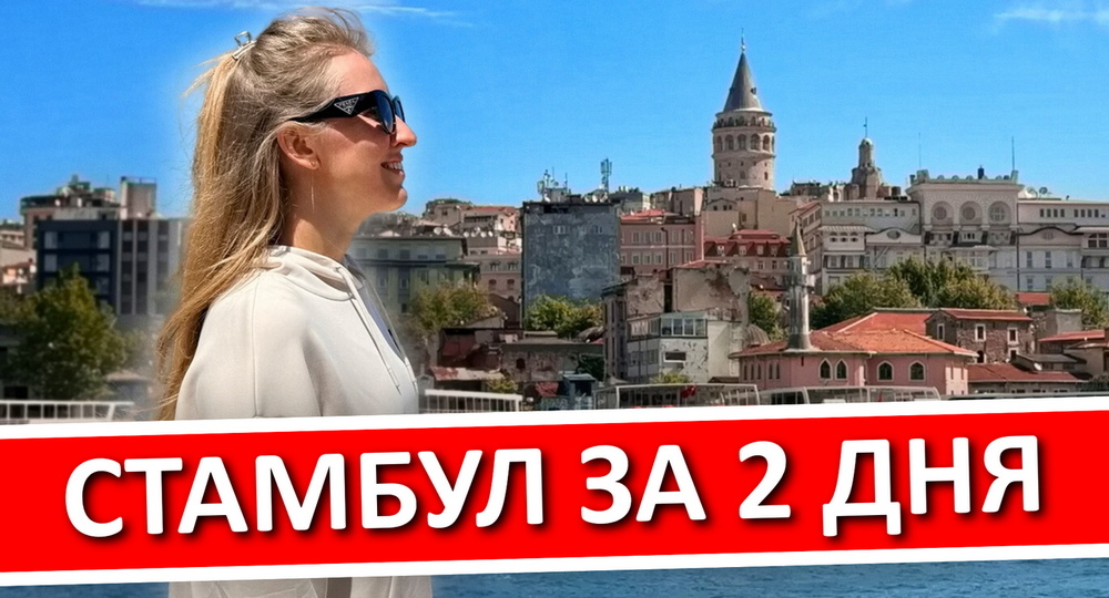 Стамбул за 2 дня: пошаговый план, с котором вы влюбитесь в этот город