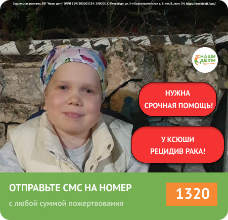 СРОЧНО! Состоится ли спасение Ксении, или РАК заберёт её жизнь – решается прямо сейчас! Помогите ребёнку!