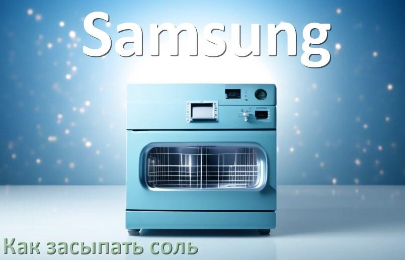 
Как в посудомоечную машину Samsung засыпать соль сколько и куда