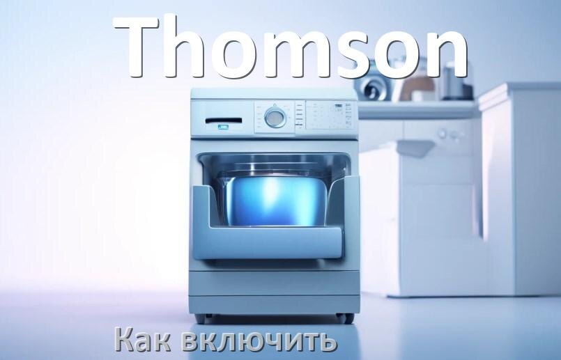 
Как включить посудомоечную машину Thomson правильно