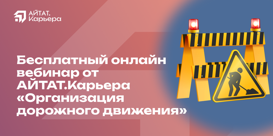 Организация дорожного движения: как избежать ошибок в сметах и не потерять миллионы? Бесплатный вебинар от «АЙТАТ. Карьера» 11 декабря