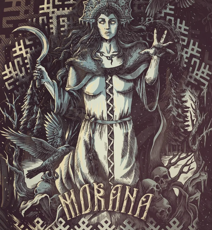 Мара, Морена, Марёна, Мармара, Мора, Морана, Мура, Марцана, Маржана, Маржена (польск.), Мэрроу (шотл.), Моргана (брит.), Муриена/Мармуриена (словац.), Маря (латыш.), Smrtonoska (чеш.), Марыся (белор.), Морриган (Марганна) (кельтск.), Marica (италий.), Мармор (лат.).
Великая Богиня Зимы, Ночи, Вечного Сна и Вечной Жизни. Её часто называют Богиней Смерти. Она даёт наставления каждому умершему человеку в соответствии с его земной жизнью и опытом. (интернет)