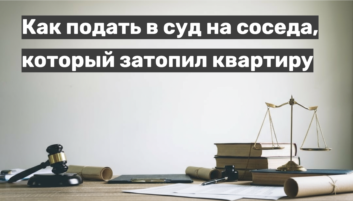 Как подать в суд на соседа, который затопил квартиру
