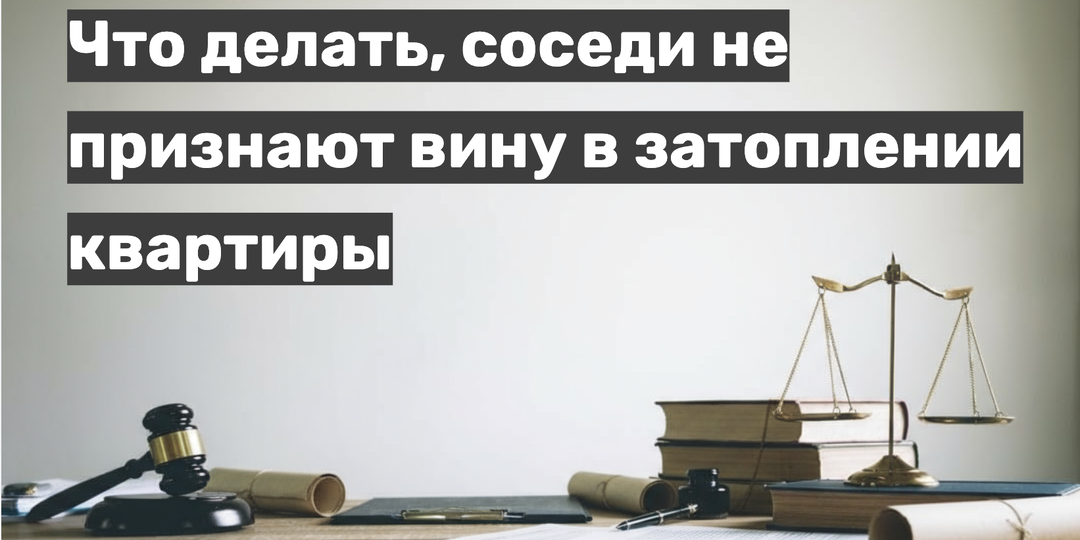 Соседи не признают вину в затоплении квартиры: что делать и куда обращаться