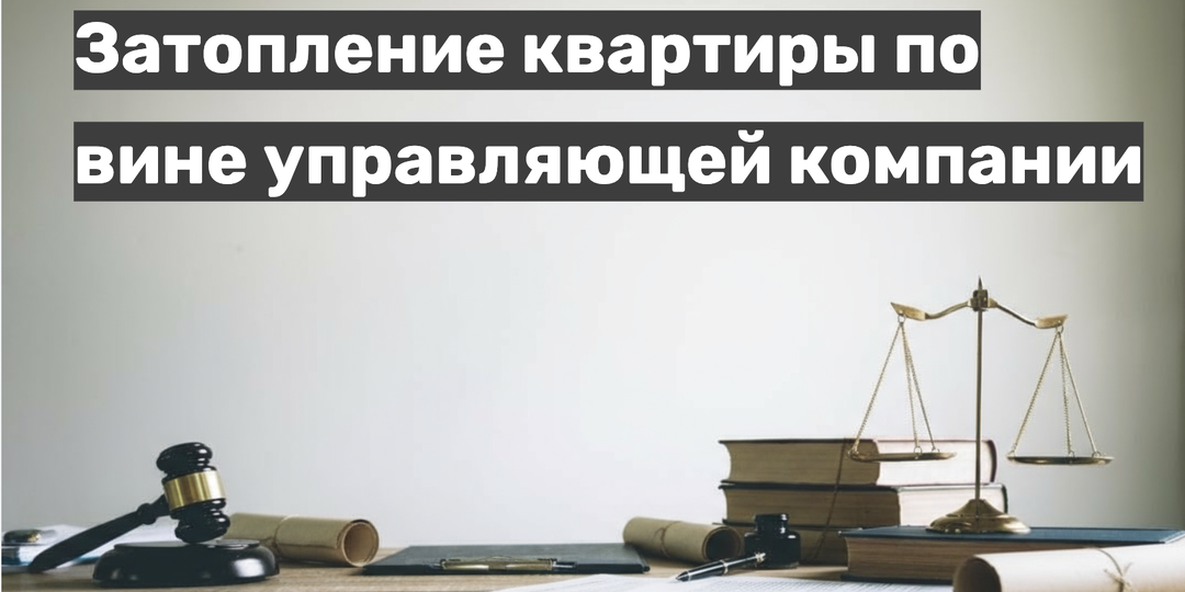 Залив квартиры по вине управляющей компании: что делать и как взыскать ущерб? Пошаговая инструкция