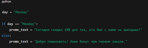 day = "Monday"

if day == "Monday":
    promo_text = "Сегодня скидка 10% для тех, кто был с нами на выходных!"
else:
    promo_text = "Добро пожаловать! Лови бонус при первом заказе."
