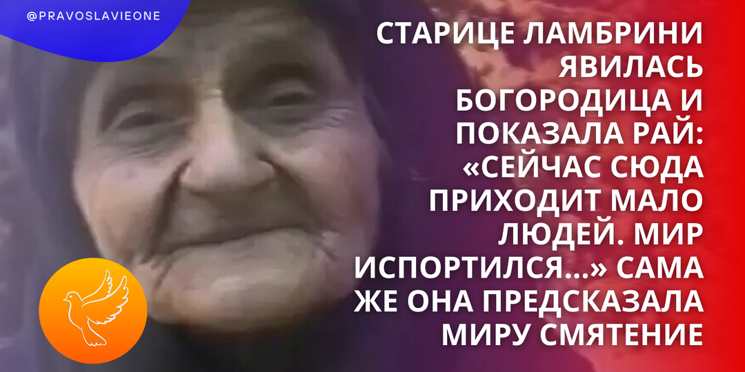 Старице Ламбрини явилась Богородица и показала рай: «Сейчас сюда приходит мало людей. Мир испортился…» Сама же она предсказала миру смятение